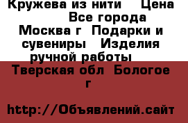 Кружева из нити  › Цена ­ 200 - Все города, Москва г. Подарки и сувениры » Изделия ручной работы   . Тверская обл.,Бологое г.